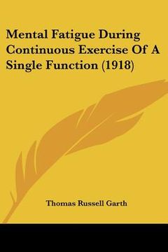 portada mental fatigue during continuous exercise of a single function (1918) (en Inglés)