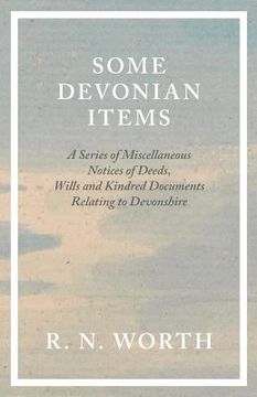 portada Some Devonian Items - A Series of Miscellaneous Notices of Deeds, Wills and Kindred Documents Relating to Devonshire