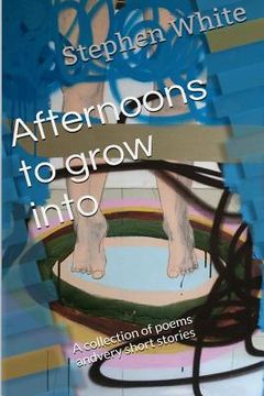 portada Afternoons to grow into: A collection of poems and very short stories (en Inglés)