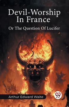 portada Devil-Worship In France Or The Question Of Lucifer (en Inglés)