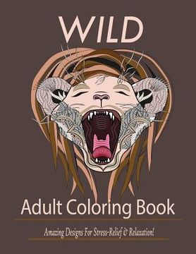 portada Wild: Adult Coloring Book: Amazing Designs for Stress-Relief and Relaxation (in English)