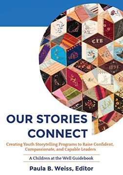 portada Our Stories Connect: Creating Youth Storytelling Programs to Raise Confident, Compassionate, and Capable Leaders 