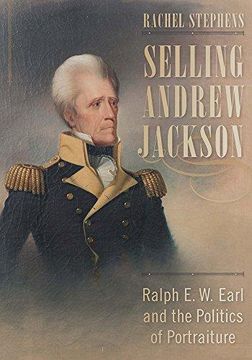 portada Selling Andrew Jackson: Ralph E. W. Earl and the Politics of Portraiture (in English)