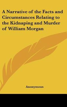 portada a narrative of the facts and circumstances relating to the kidnaping and murder of william morgan (en Inglés)