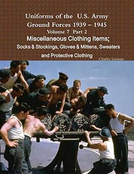 portada Uniforms of the U. S. Army Ground Forces 1939 - 1945 Volume 7 Part ii Miscellaneous Clothing Items Socks & Stockings, Gloves & Mittens, Sweaters & Protective Clothing (en Inglés)