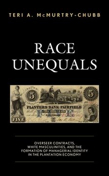 portada Race Unequals: Overseer Contracts, White Masculinities, and the Formation of Managerial Identity in the Plantation Economy