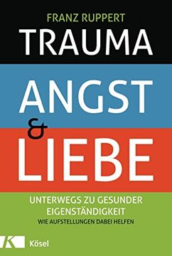 portada Trauma, Angst und Liebe: Unterwegs zu Gesunder Eigenständigkeit. Wie Aufstellungen Dabei Helfen (in German)