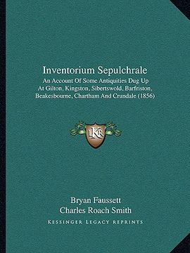 portada inventorium sepulchrale: an account of some antiquities dug up at gilton, kingston, sibertswold, barfriston, beakesbourne, chartham and crundal (in English)