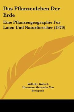 portada Das Pflanzenleben Der Erde: Eine Pflanzengeographie Fur Laien Und Naturforscher (1870) (en Alemán)