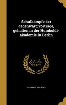 portada Schulkämpfe der gegenwart; vorträge, gehalten in der Humboldt-akademie in Berlin (en Alemán)