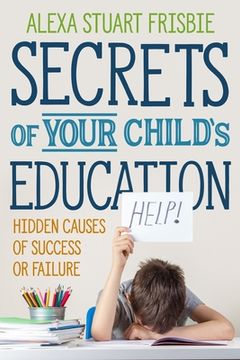 portada Secrets of Your Child's Education: Hidden Causes of Success or Failure (en Inglés)