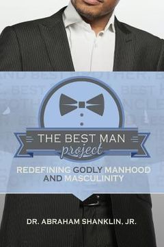 portada The Best Man Project: Redefining Godly Manhood and Masculinity (en Inglés)