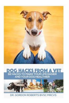 portada Dog Hacks from a Vet: 82 Hacks to Make Your Life Easier and Your Dog Healthier (en Inglés)
