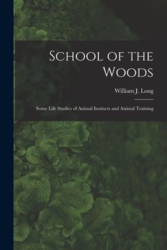 portada School of the Woods [microform]: Some Life Studies of Animal Instincts and Animal Training (en Inglés)