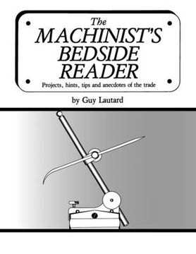 portada The Machinist's Bedside Reader: Projects, hints, tips and anecdotes of the trade (en Inglés)