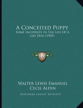 portada a conceited puppy: some incidents in the life of a gay dog (1905) (en Inglés)