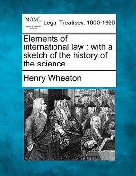 portada elements of international law: with a sketch of the history of the science. (in English)
