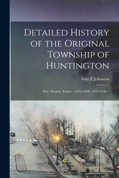 portada Detailed History of the Original Township of Huntington: Past, Present, Future: 1653-1860, 1925-1930 /