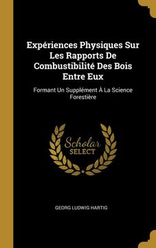 portada Expériences Physiques sur les Rapports de Combustibilité des Bois Entre Eux: Formant un Supplément à la Science Forestière (en Francés)