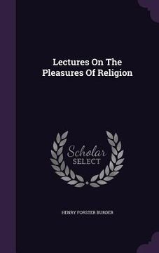 portada Lectures On The Pleasures Of Religion (en Inglés)