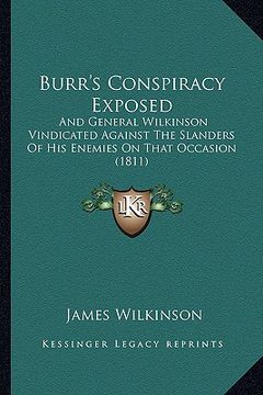 portada burr's conspiracy exposed: and general wilkinson vindicated against the slanders of his enemies on that occasion (1811) (en Inglés)