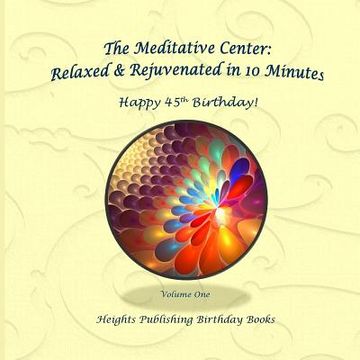 portada Happy 45th Birthday! Relaxed & Rejuvenated in 10 Minutes Volume One: Exceptionally beautiful birthday gift, in Novelty & More, brief meditations, calm