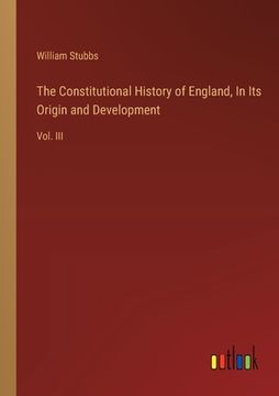 portada The Constitutional History of England, In Its Origin and Development: Vol. III (in English)