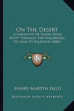 portada on the desert: a narrative of travel from egypt through the wilderness of sinai to palestine (1884)