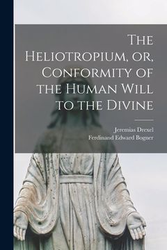 portada The Heliotropium, or, Conformity of the Human Will to the Divine (en Inglés)