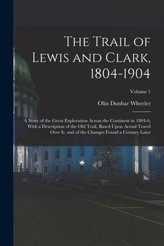 portada The Trail of Lewis and Clark, 1804-1904: A Story of the Great Exploration Across the Continent in 1804-6; With a Description of the Old Trail, Based U (in English)