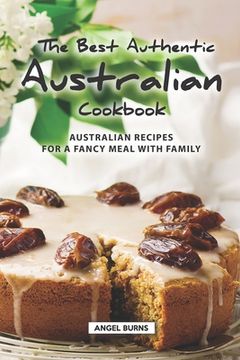 portada The Best Authentic Australian Cookbook: Australian Recipes for a Fancy Meal with Family (en Inglés)