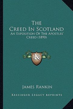 portada the creed in scotland: an exposition of the apostles' creed (1890) (en Inglés)