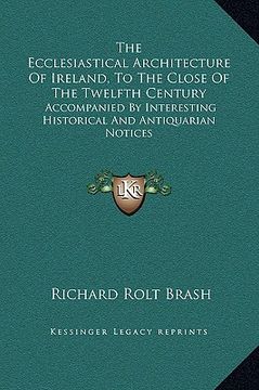 portada the ecclesiastical architecture of ireland, to the close of the twelfth century: accompanied by interesting historical and antiquarian notices
