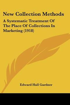 portada new collection methods: a systematic treatment of the place of collections in marketing (1918) (en Inglés)