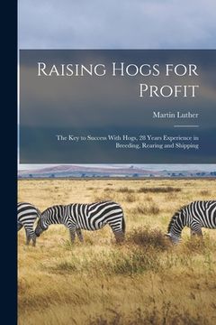 portada Raising Hogs for Profit; the Key to Success With Hogs, 28 Years Experience in Breeding, Rearing and Shipping