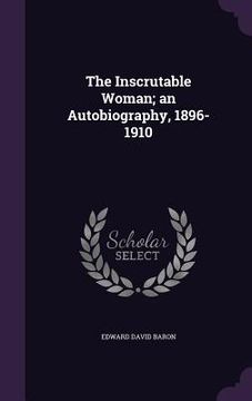 portada The Inscrutable Woman; an Autobiography, 1896-1910 (in English)