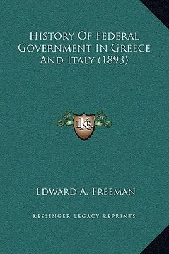 portada history of federal government in greece and italy (1893) (en Inglés)