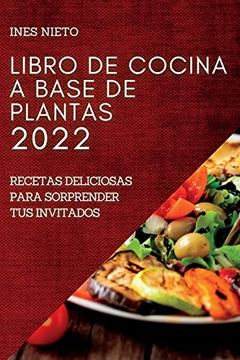 portada Libro de Cocina a Base de Plantas 2022: Recetas Deliciosas Para Sorprender tus Invitados (in Spanish)