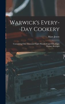 portada Warwick's Every-day Cookery [microform]: Containing One Thousand Eight Hundred and Fifty-eight Distinct Receipts (en Inglés)