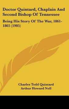 portada doctor quintard, chaplain and second bishop of tennessee: being his story of the war, 1861-1865 (1905) (en Inglés)