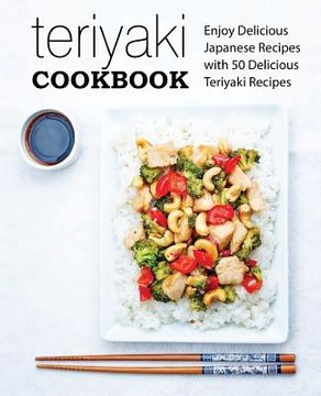 portada Teriyaki Cookbook: Enjoy Delicious Japanese Recipes with 50 Delicious Teriyaki Recipes (en Inglés)
