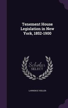 portada Tenement House Legislation in New York, 1852-1900 (en Inglés)