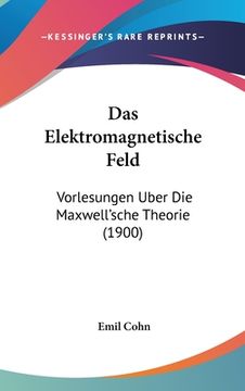 portada Das Elektromagnetische Feld: Vorlesungen Uber Die Maxwell'sche Theorie (1900) (in German)