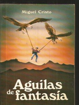 Libro AGUILAS DE FANTASIA, CRISTO, MIGUEL, ISBN 47905916. Comprar en  Buscalibre