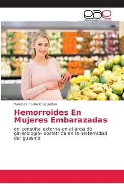 portada Hemorroides en Mujeres Embarazadas: En Consulta Externa en el Área de Ginecología- Obstétrica en la Maternidad del Guasmo
