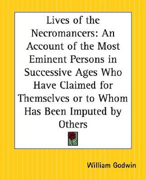 portada lives of the necromancers: an account of the most eminent persons in successive ages who have claimed for themselves or to whom has been imputed (en Inglés)