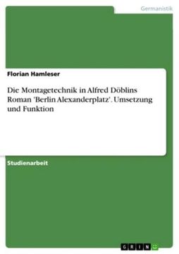 portada Die Montagetechnik in Alfred Döblins Roman 'berlin Alexanderplatz'. Umsetzung und Funktion (en Alemán)