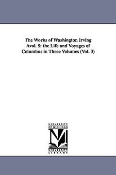 portada the works of washington irving vol. 5: the life and voyages of columbus in three volumes (vol. 3) (en Inglés)