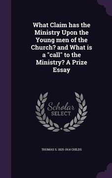 portada What Claim has the Ministry Upon the Young men of the Church? and What is a "call" to the Ministry? A Prize Essay