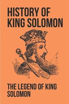 History Of King Solomon: The Legend Of King Solomon: King Solomon Figures In Scripture (en Inglés)